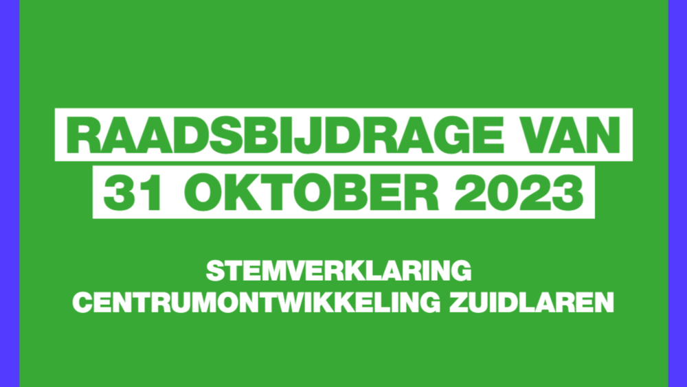 Groen vlak met blauwe omlijsting. Op het vlak staat: Raadsbijdrage van 31 oktober 2023, stemverklaring centrumontwikkeling Zuidlaren