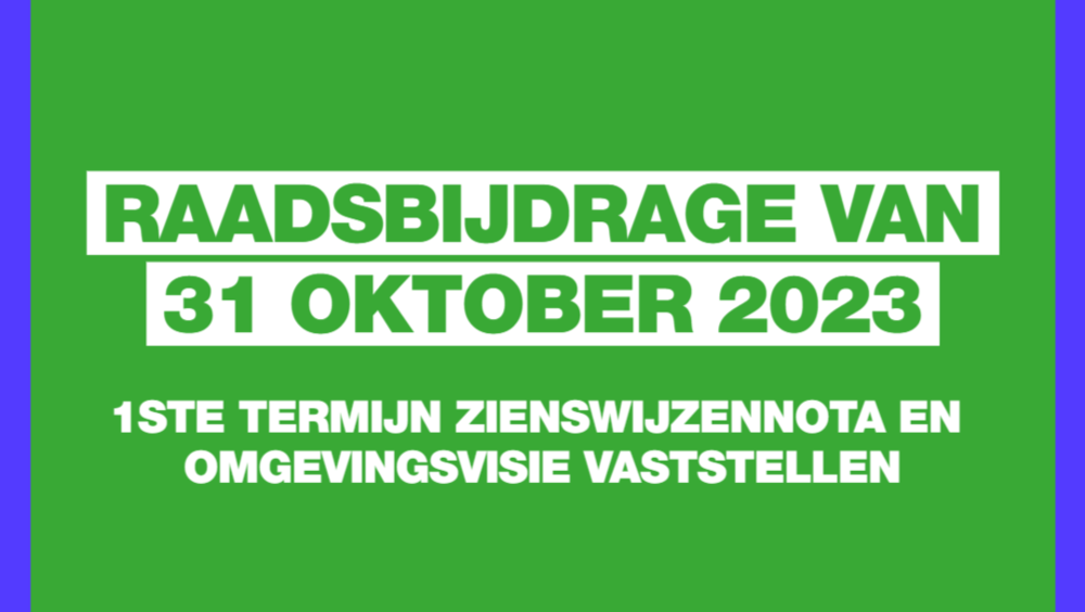 Groen vlak met blauwe omlijsting. Op het vlak staat: Raadsbijdrage van 31 oktober 2023, 1ste termijn zienswijzennota en omgevingsplan vaststellen