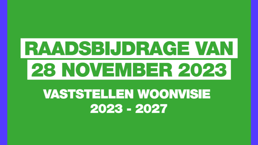 Groen vlak met blauwe omlijsting. Op het vlak staat: Raadsbijdrage van 28 november 2023. Met vaststellen Woonvisie 2023 - 2027