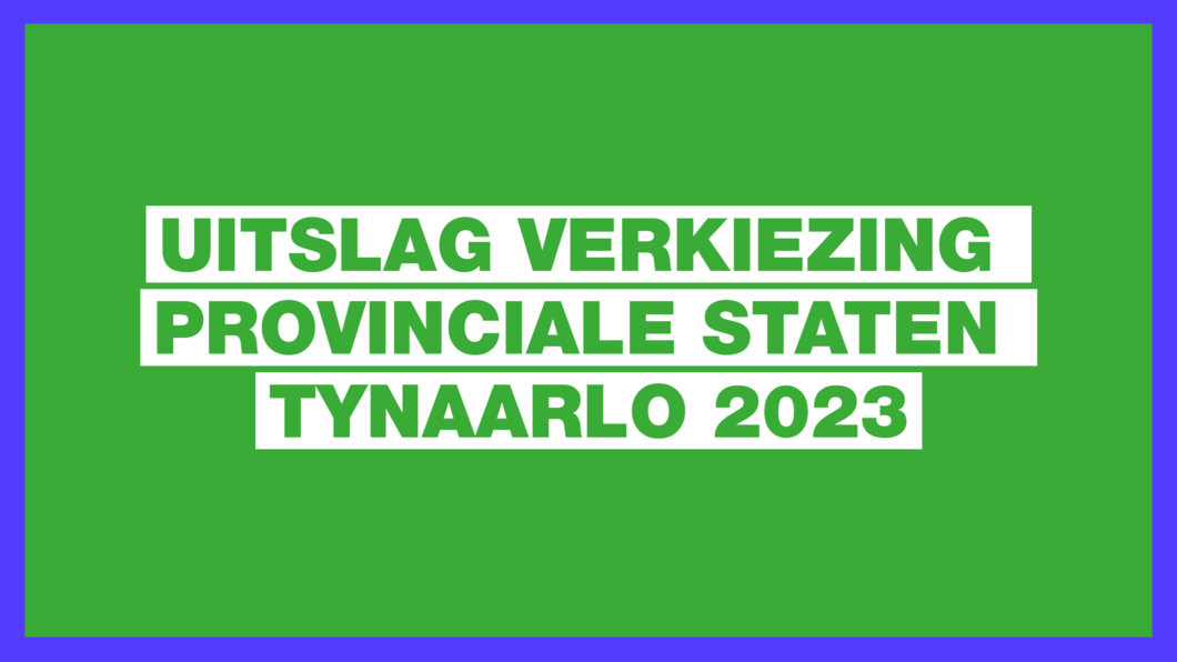 Groen/witte letters op groene achtergrond. Als tekst staat er 'UITSLAG VERKIEZING PROVINCIALE STATEN TYNAARLO'